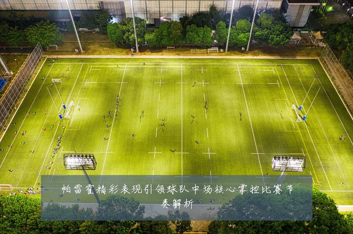 帕雷霍精彩表现引领球队中场核心掌控比赛节奏解析