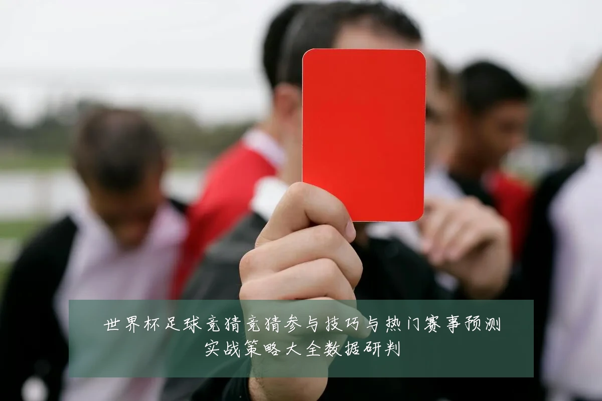世界杯足球竞猜竞猜参与技巧与热门赛事预测实战策略大全数据研判