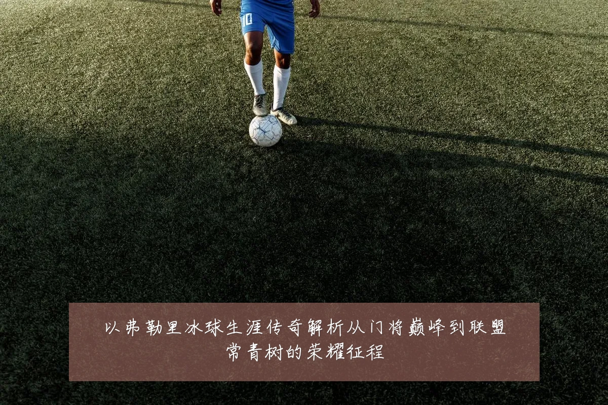 以弗勒里冰球生涯传奇解析从门将巅峰到联盟常青树的荣耀征程