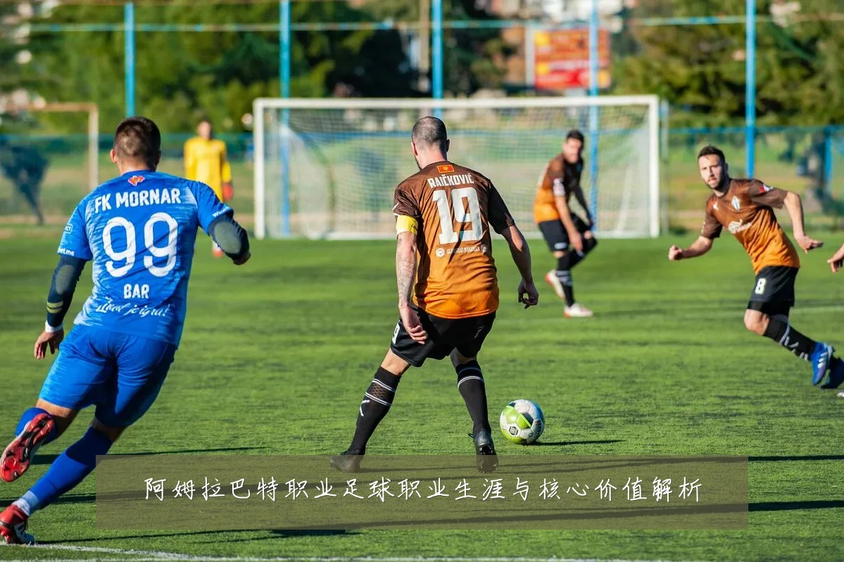 阿姆拉巴特职业足球职业生涯与核心价值解析